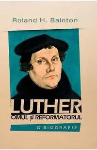 Luther, omul si reformatorul