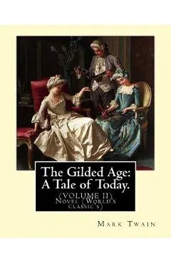 The Gilded Age: A Tale of Today. By: Mark Twain and By: Charles Dudley Warner: (VOLUME II) Novel (World's classic's)