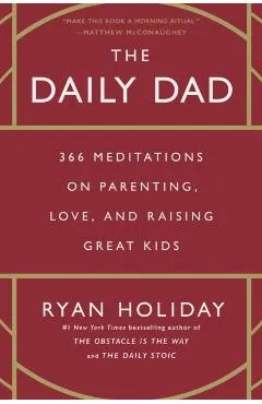The Daily Dad: 366 Meditations on Parenting, Love, and Raising Great Kids