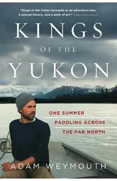Kings of the Yukon: One Summer Paddling Across the Far North