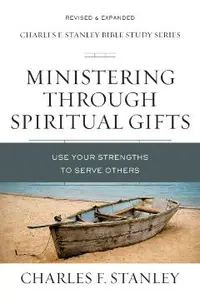 Ministering Through Spiritual Gifts: Use Your Strengths to Serve Others