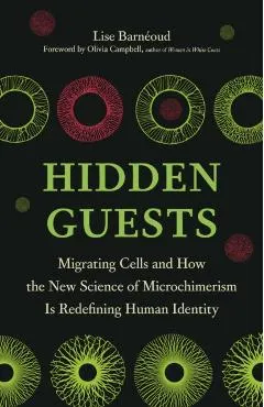 Hidden Guests: Migrating Cells and How the New Science of Microchimerism Is Redefining Human Identity
