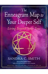 The Enneagram Map to Your Deeper Self: Living Beyond Your Type