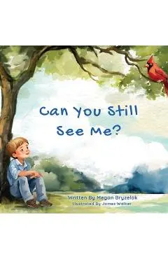 Can You Still See Me?: A Story of Grief and Hope Through the Eyes of a Child