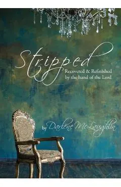 Stripped: Recovered and Refinished by the Hand of the Lord