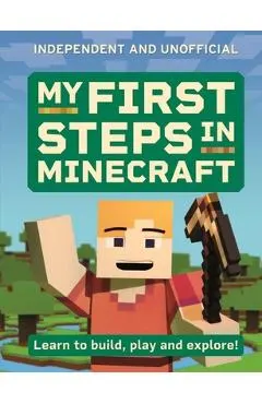My First Steps in Minecraft: Learn to Build, Play and Explore!