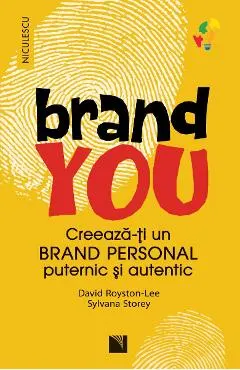 Brand You. Creeaza-ti un brand personal puternic si autentic