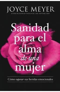 Sanidad Para El Alma de Una Mujer: C�mo Superar Sus Heridas Emocionales