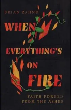 When Everything's on Fire: Faith Forged from the Ashes