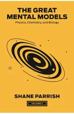 The Great Mental Models, Volume 2: Physics, Chemistry, and Biology