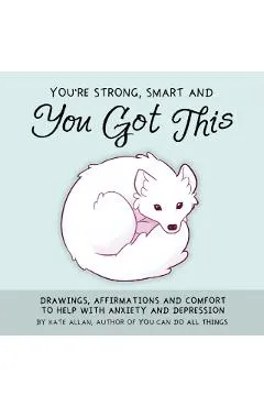You're Strong, Smart, and You Got This: Drawings, Affirmations, and Comfort to Help with Anxiety and Depression (Art Therapy, for Fans of You Can Do A