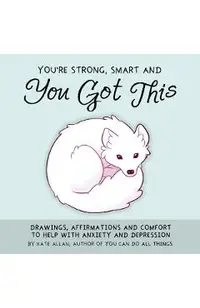 You're Strong, Smart, and You Got This: Drawings, Affirmations, and Comfort to Help with Anxiety and Depression (Art Therapy, for Fans of You Can Do A