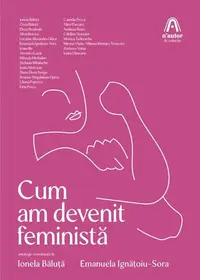 Cum am devenit feministă - Paperback brosat - Emanuela Ignățoiu-Sora, Ionela Băluță
