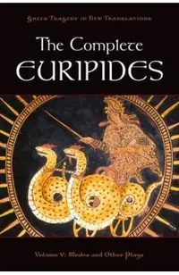 The Complete Euripides, Volume 5: Medea and Other Plays