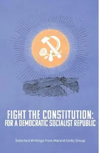 Fight the Constitution: For a Democratic Socialist Republic - Selected Writings from Marxist Unity Group