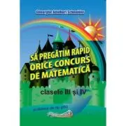 Sa pregatim rapid orice concurs de matematica, clasele 3 si 4
