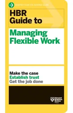 HBR Guide to Managing Flexible Work (HBR Guide Series)
