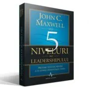 CELE 5 NIVELURI ALE LEADERSHIPULUI - Metode testate pentru a-ti atinge potentialul maxim