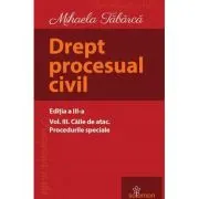 Drept procesual civil. Volumul 3. Caile de atac. Procedurile speciale. Editia a 3-a