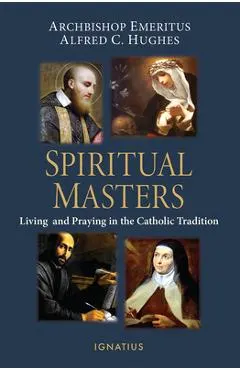 Spiritual Masters: Living and Praying in the Catholic Tradition