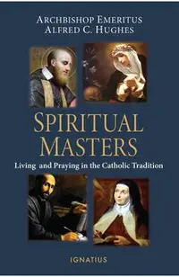 Spiritual Masters: Living and Praying in the Catholic Tradition