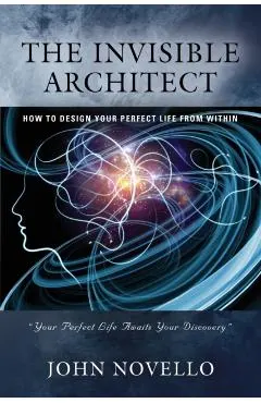 The Invisible Architect: How to Design Your Perfect Life from Within