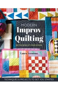 Modern Improv Quilting: Be the Boss of Your Design; Techniques & Projects to Get You Started