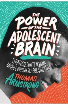 The Power of the Adolescent Brain: Strategies for Teaching Middle and High School Students
