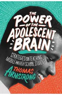 The Power of the Adolescent Brain: Strategies for Teaching Middle and High School Students