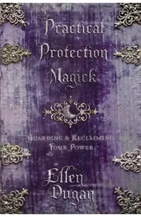 Practical Protection Magick: Guarding & Reclaiming Your Power