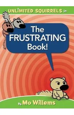 The Frustrating Book! (an Unlimited Squirrels Book)
