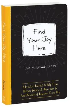 Find Your Joy Here: A Creative Journal to Help Teens Release Sadness and Depression and Find Moments of Happiness Every Day
