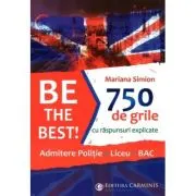 Be the Best! 750 de grile cu raspunsuri explicate. Admitere politie. Liceu. BAC