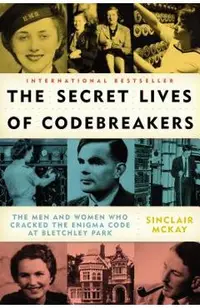 The Secret Lives of Codebreakers: The Men and Women Who Cracked the Enigma Code at Bletchley Park