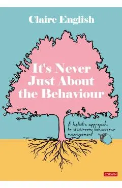 It′s Never Just about the Behaviour: A Holistic Approach to Classroom Behaviour Management