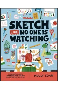 Sketch Like No One Is Watching: A Beginner's Guide to Conquering the Blank Page