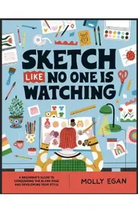 Sketch Like No One Is Watching: A Beginner's Guide to Conquering the Blank Page