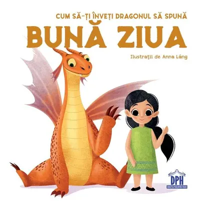 Cum să-ți înveți dragonul să spună Bună ziua - Hardcover - Anna Láng, Eleonora Fornasari