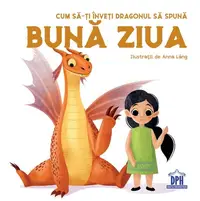 Cum să-ți înveți dragonul să spună Bună ziua - Hardcover - Anna Láng, Eleonora Fornasari