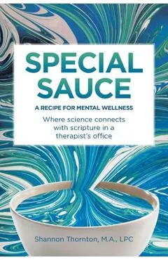 Special Sauce: A Recipe for Mental Wellness: Where science connects with scripture in a therapist's office
