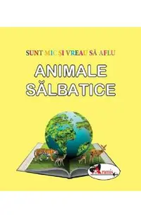 Animale salbatice. Sunt mic si vreau sa aflu