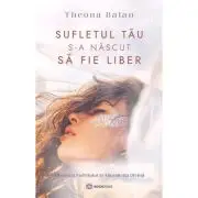 Sufletul tau s-a nascut sa fie liber