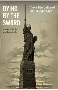 Dying by the Sword: The Militarization of Us Foreign Policy