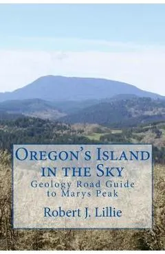 Oregon's Island in the Sky: Geology Road Guide to Marys Peak