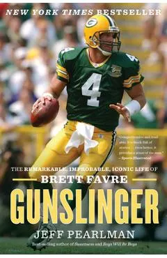 Gunslinger: The Remarkable, Improbable, Iconic Life of Brett Favre