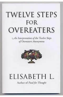 Twelve Steps for Overeaters: An Interpretation of the Twelve Steps of Overeaters Anonymous