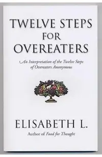 Twelve Steps for Overeaters: An Interpretation of the Twelve Steps of Overeaters Anonymous