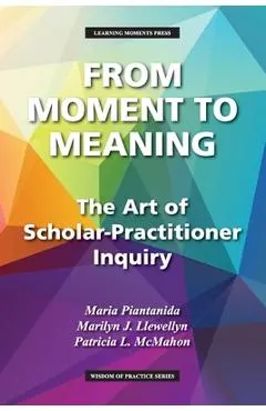 From Moment to Meaning: The Art of Scholar-Practitioner Inquiry