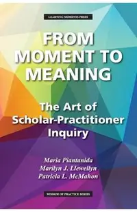From Moment to Meaning: The Art of Scholar-Practitioner Inquiry
