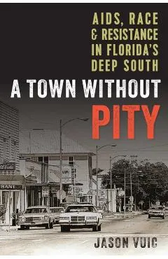 A Town Without Pity: Aids, Race, and Resistance in Florida's Deep South
